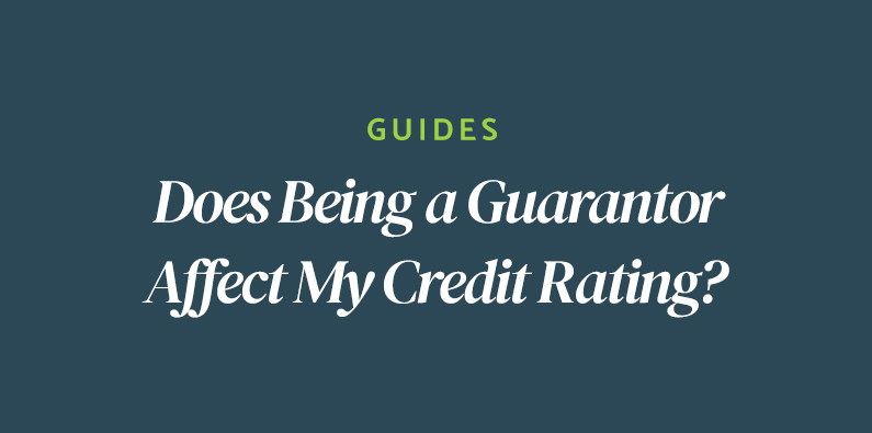 Text on a dark green background reads, Guides: Does Being a Guarantor Affect My Credit Rating? in white and light green font.